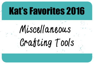 Kat's Favorite Miscellaneous Craft Tools 2016
