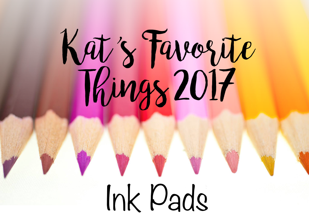Kat's Favorite Ink Pads 2017