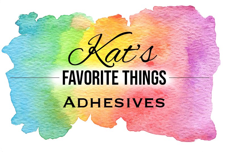 Kat's Favorite Adhesives 2019