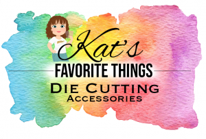 Kat's Favorite Die Cutting Accessories