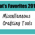 Kat's Favorite Miscellaneous Craft Tools 2016