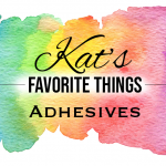 Kat's Favorite Adhesives 2019