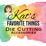 Kat's Favorite Die Cutting Accessories
